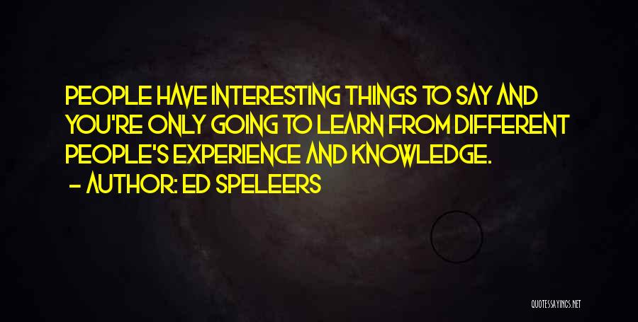 Ed Speleers Quotes: People Have Interesting Things To Say And You're Only Going To Learn From Different People's Experience And Knowledge.