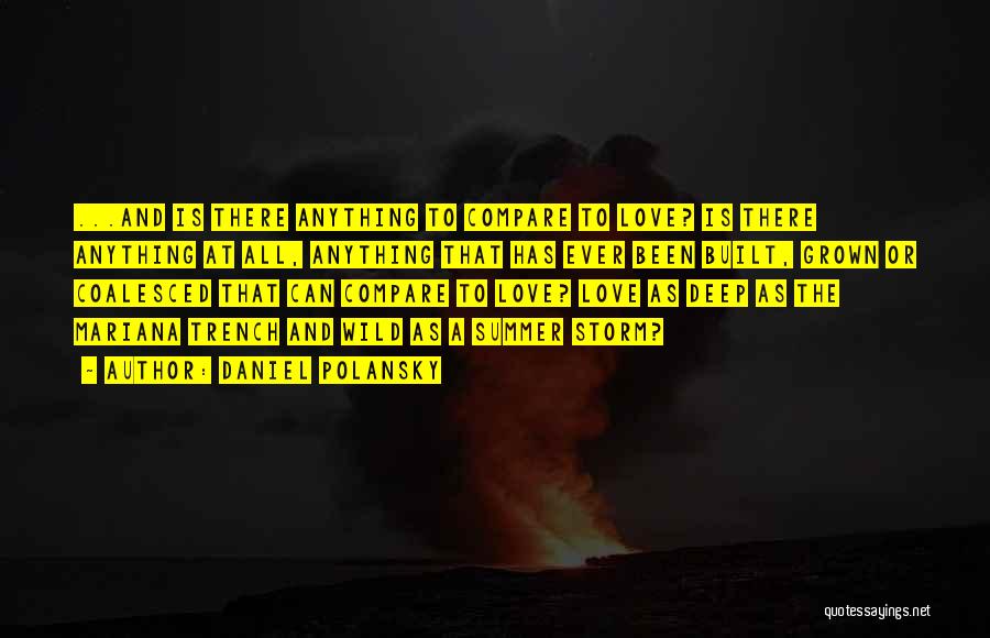 Daniel Polansky Quotes: ...and Is There Anything To Compare To Love? Is There Anything At All, Anything That Has Ever Been Built, Grown