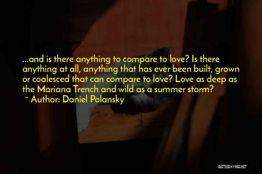 Daniel Polansky Quotes: ...and Is There Anything To Compare To Love? Is There Anything At All, Anything That Has Ever Been Built, Grown