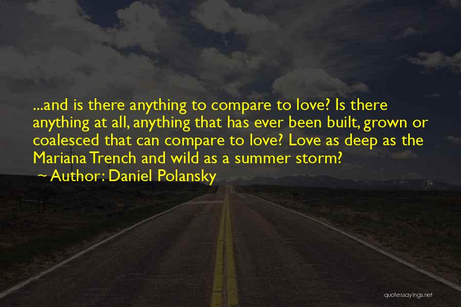 Daniel Polansky Quotes: ...and Is There Anything To Compare To Love? Is There Anything At All, Anything That Has Ever Been Built, Grown