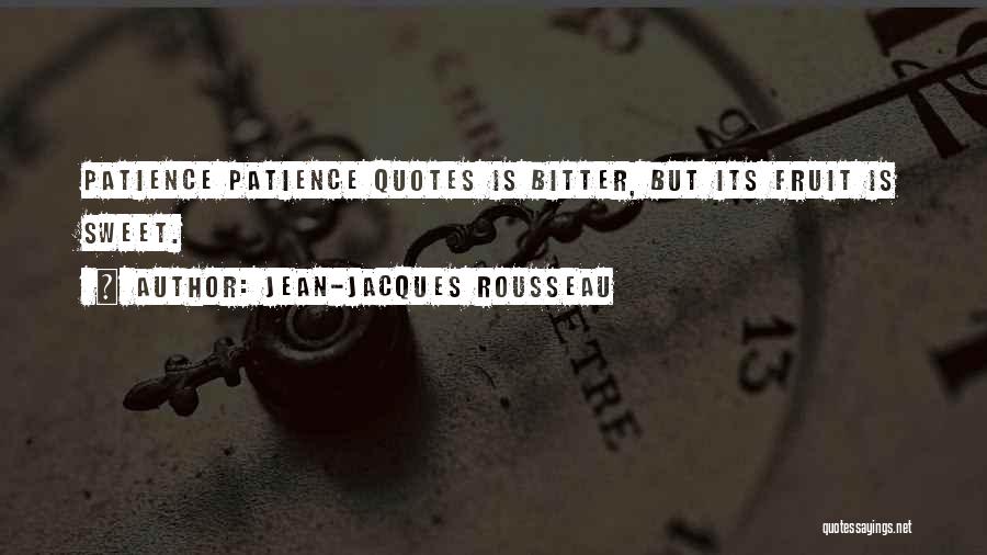 Jean-Jacques Rousseau Quotes: Patience Patience Quotes Is Bitter, But Its Fruit Is Sweet.