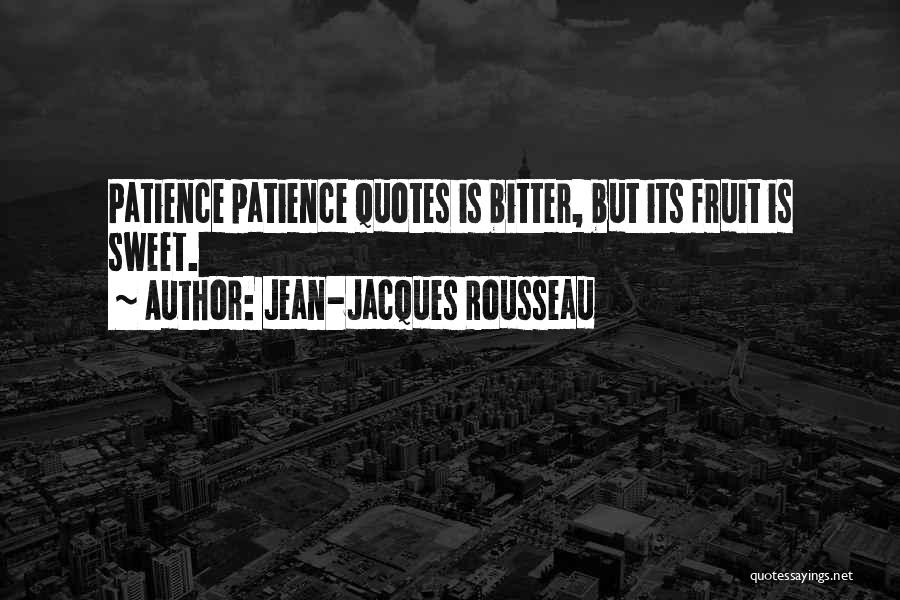 Jean-Jacques Rousseau Quotes: Patience Patience Quotes Is Bitter, But Its Fruit Is Sweet.