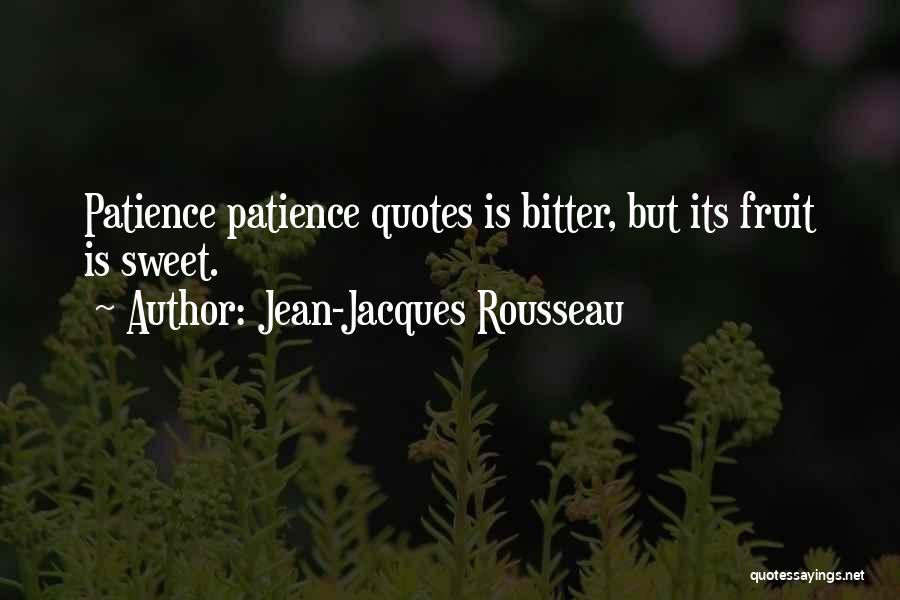 Jean-Jacques Rousseau Quotes: Patience Patience Quotes Is Bitter, But Its Fruit Is Sweet.