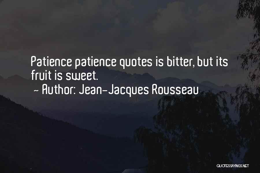 Jean-Jacques Rousseau Quotes: Patience Patience Quotes Is Bitter, But Its Fruit Is Sweet.