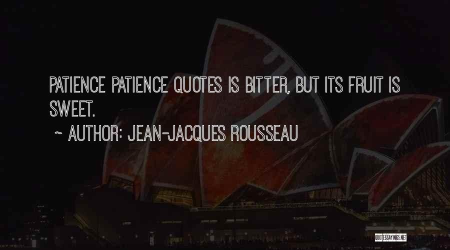 Jean-Jacques Rousseau Quotes: Patience Patience Quotes Is Bitter, But Its Fruit Is Sweet.