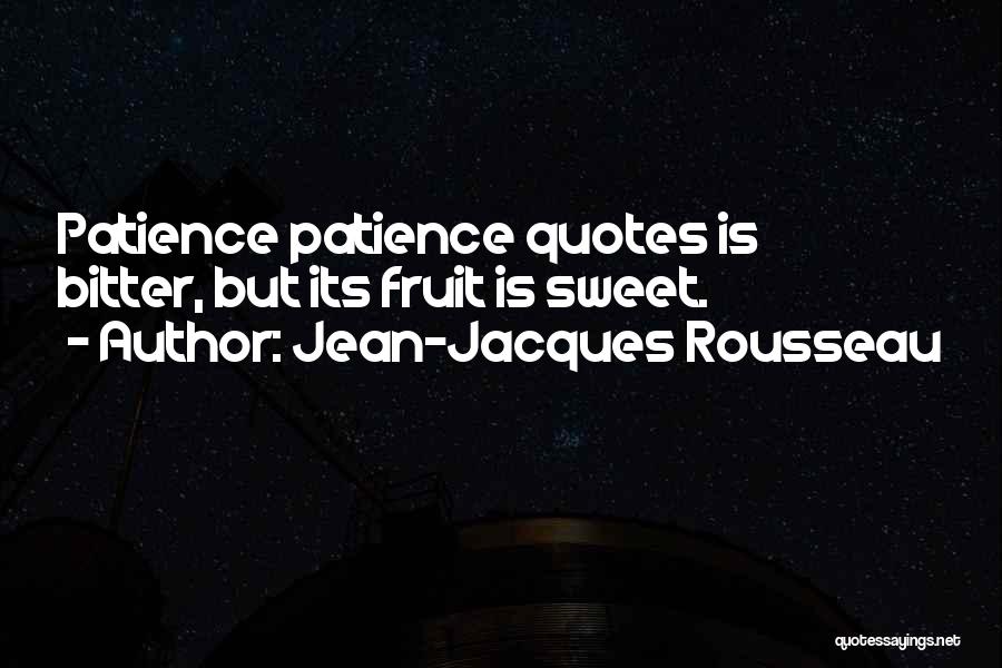 Jean-Jacques Rousseau Quotes: Patience Patience Quotes Is Bitter, But Its Fruit Is Sweet.