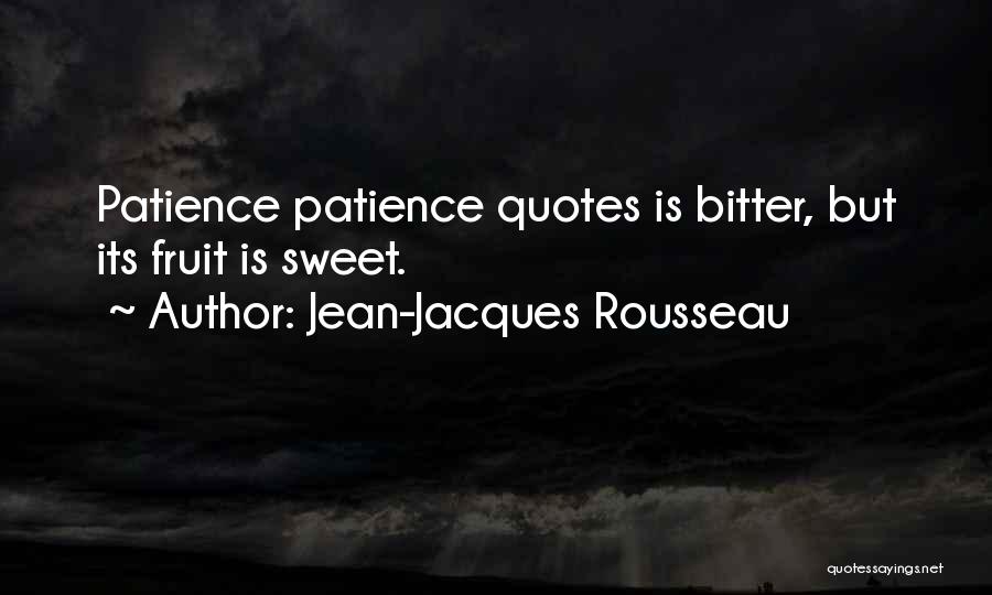 Jean-Jacques Rousseau Quotes: Patience Patience Quotes Is Bitter, But Its Fruit Is Sweet.