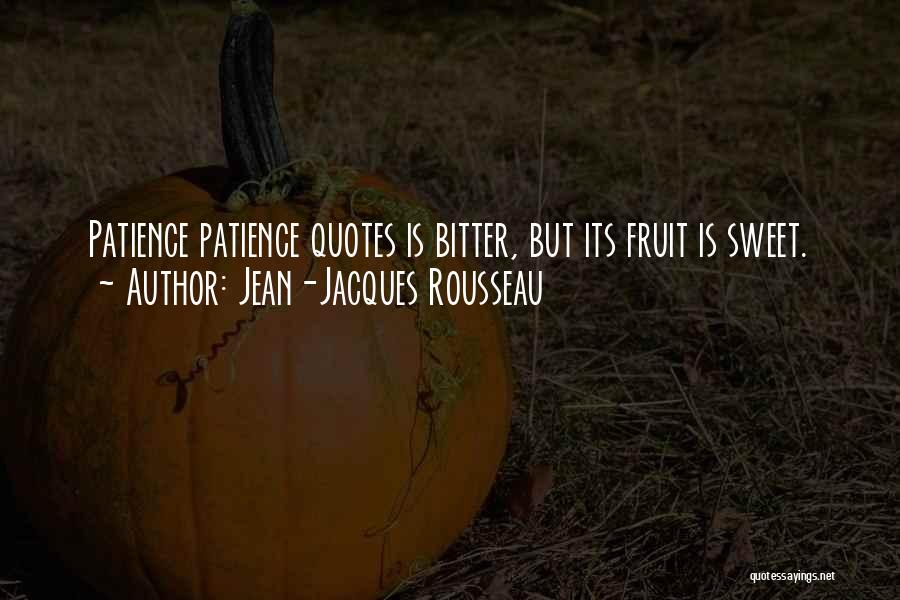 Jean-Jacques Rousseau Quotes: Patience Patience Quotes Is Bitter, But Its Fruit Is Sweet.