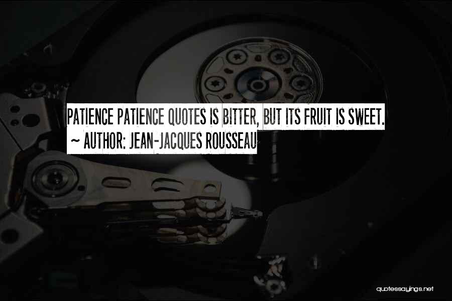 Jean-Jacques Rousseau Quotes: Patience Patience Quotes Is Bitter, But Its Fruit Is Sweet.