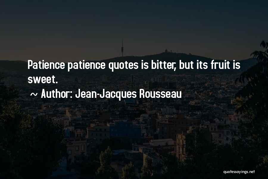 Jean-Jacques Rousseau Quotes: Patience Patience Quotes Is Bitter, But Its Fruit Is Sweet.