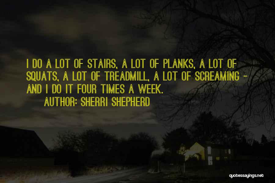 Sherri Shepherd Quotes: I Do A Lot Of Stairs, A Lot Of Planks, A Lot Of Squats, A Lot Of Treadmill, A Lot