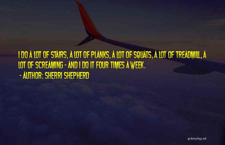 Sherri Shepherd Quotes: I Do A Lot Of Stairs, A Lot Of Planks, A Lot Of Squats, A Lot Of Treadmill, A Lot
