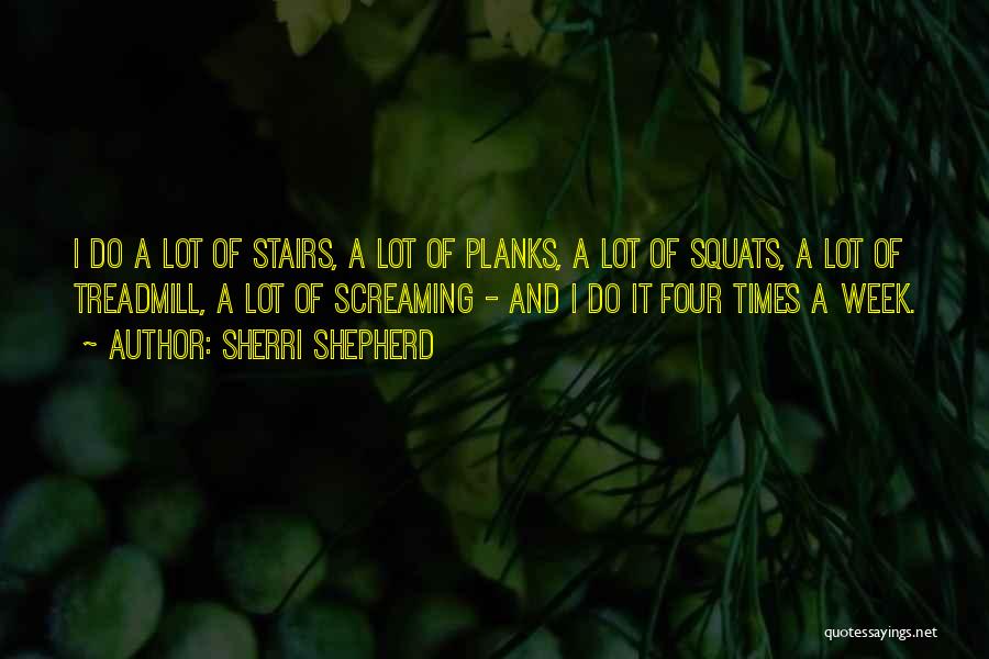 Sherri Shepherd Quotes: I Do A Lot Of Stairs, A Lot Of Planks, A Lot Of Squats, A Lot Of Treadmill, A Lot