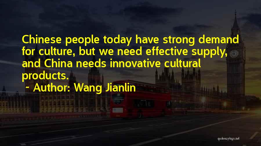 Wang Jianlin Quotes: Chinese People Today Have Strong Demand For Culture, But We Need Effective Supply, And China Needs Innovative Cultural Products.