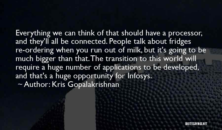 Kris Gopalakrishnan Quotes: Everything We Can Think Of That Should Have A Processor, And They'll All Be Connected. People Talk About Fridges Re-ordering