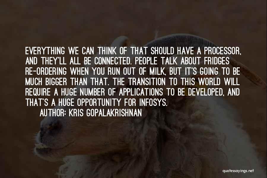 Kris Gopalakrishnan Quotes: Everything We Can Think Of That Should Have A Processor, And They'll All Be Connected. People Talk About Fridges Re-ordering