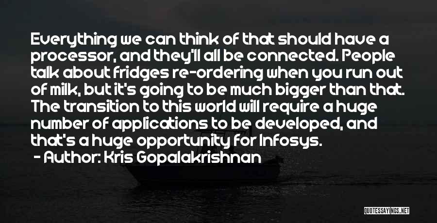 Kris Gopalakrishnan Quotes: Everything We Can Think Of That Should Have A Processor, And They'll All Be Connected. People Talk About Fridges Re-ordering