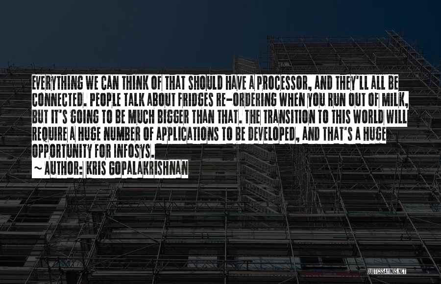 Kris Gopalakrishnan Quotes: Everything We Can Think Of That Should Have A Processor, And They'll All Be Connected. People Talk About Fridges Re-ordering