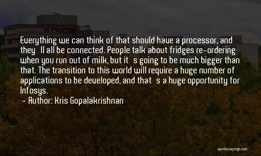 Kris Gopalakrishnan Quotes: Everything We Can Think Of That Should Have A Processor, And They'll All Be Connected. People Talk About Fridges Re-ordering