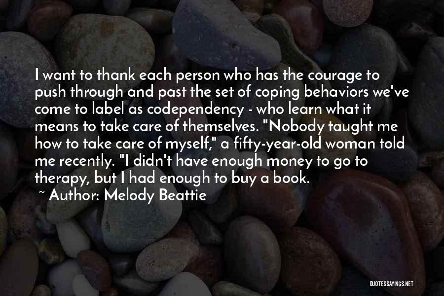 Melody Beattie Quotes: I Want To Thank Each Person Who Has The Courage To Push Through And Past The Set Of Coping Behaviors