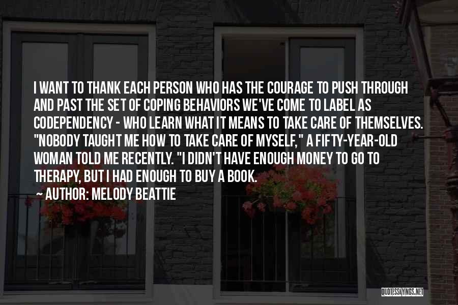 Melody Beattie Quotes: I Want To Thank Each Person Who Has The Courage To Push Through And Past The Set Of Coping Behaviors