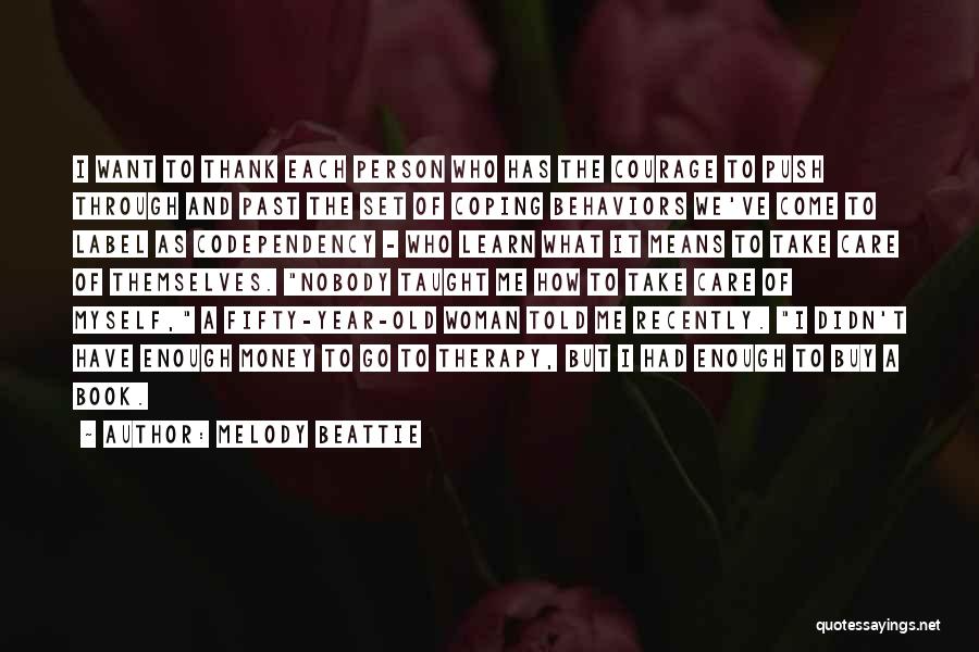 Melody Beattie Quotes: I Want To Thank Each Person Who Has The Courage To Push Through And Past The Set Of Coping Behaviors