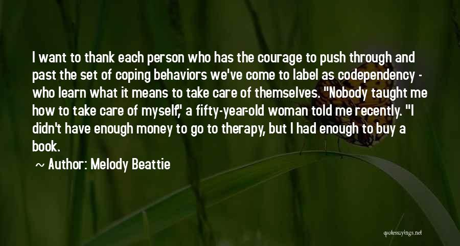 Melody Beattie Quotes: I Want To Thank Each Person Who Has The Courage To Push Through And Past The Set Of Coping Behaviors