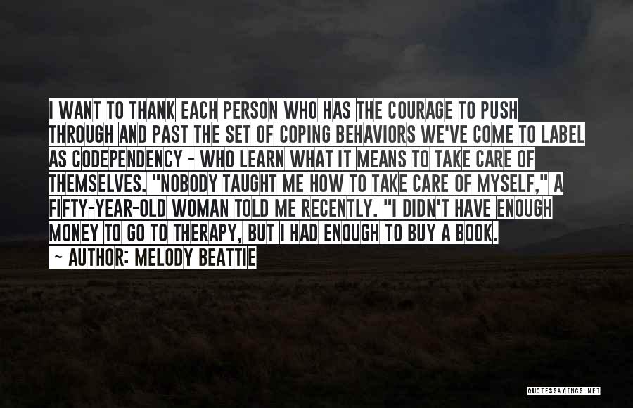 Melody Beattie Quotes: I Want To Thank Each Person Who Has The Courage To Push Through And Past The Set Of Coping Behaviors