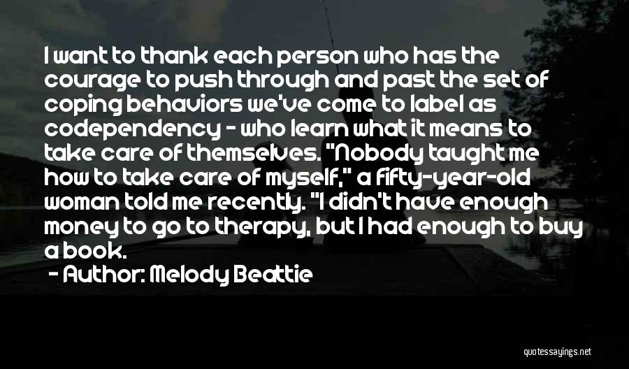 Melody Beattie Quotes: I Want To Thank Each Person Who Has The Courage To Push Through And Past The Set Of Coping Behaviors