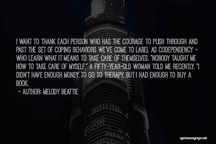 Melody Beattie Quotes: I Want To Thank Each Person Who Has The Courage To Push Through And Past The Set Of Coping Behaviors