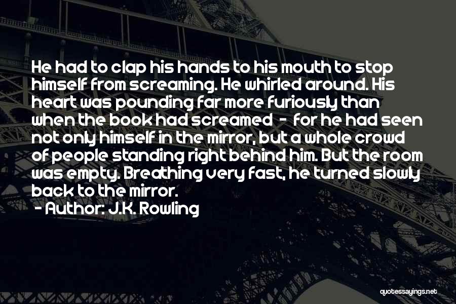 J.K. Rowling Quotes: He Had To Clap His Hands To His Mouth To Stop Himself From Screaming. He Whirled Around. His Heart Was