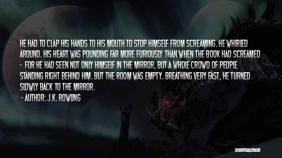 J.K. Rowling Quotes: He Had To Clap His Hands To His Mouth To Stop Himself From Screaming. He Whirled Around. His Heart Was