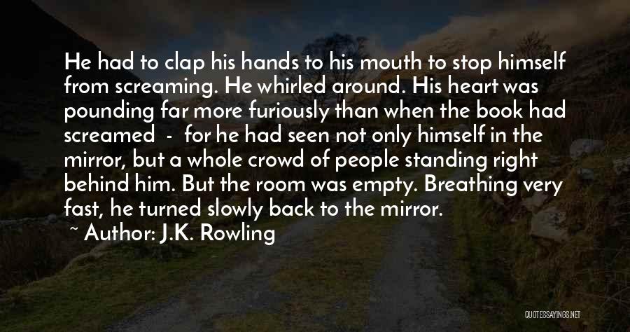 J.K. Rowling Quotes: He Had To Clap His Hands To His Mouth To Stop Himself From Screaming. He Whirled Around. His Heart Was