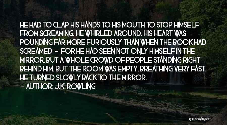 J.K. Rowling Quotes: He Had To Clap His Hands To His Mouth To Stop Himself From Screaming. He Whirled Around. His Heart Was