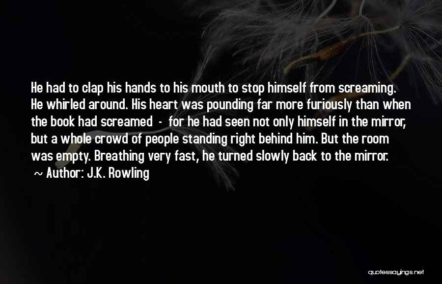 J.K. Rowling Quotes: He Had To Clap His Hands To His Mouth To Stop Himself From Screaming. He Whirled Around. His Heart Was