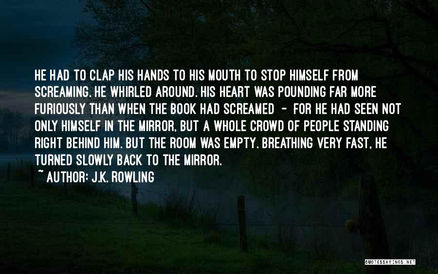 J.K. Rowling Quotes: He Had To Clap His Hands To His Mouth To Stop Himself From Screaming. He Whirled Around. His Heart Was