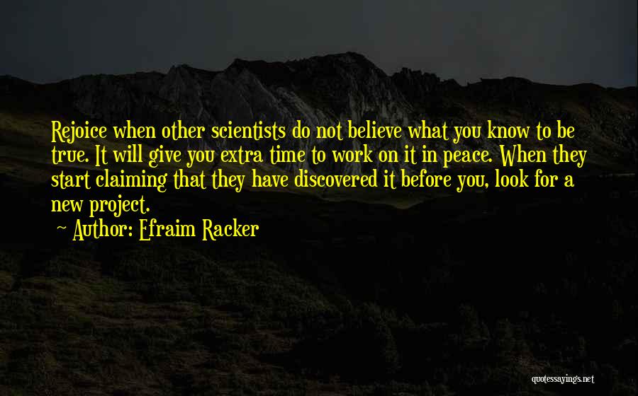 Efraim Racker Quotes: Rejoice When Other Scientists Do Not Believe What You Know To Be True. It Will Give You Extra Time To