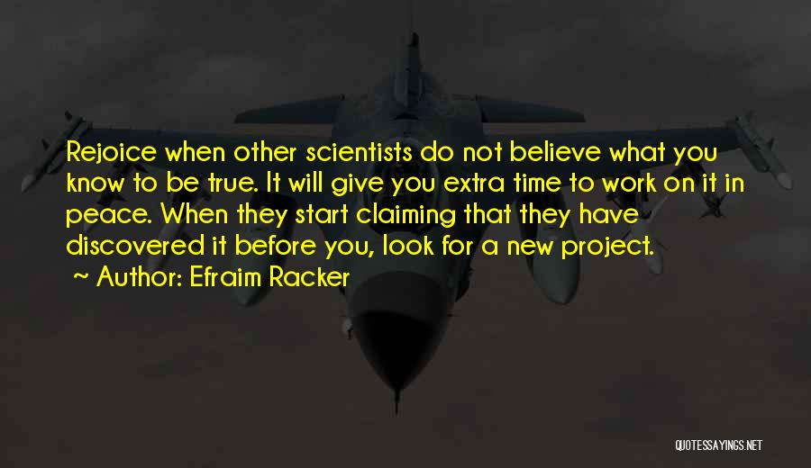 Efraim Racker Quotes: Rejoice When Other Scientists Do Not Believe What You Know To Be True. It Will Give You Extra Time To