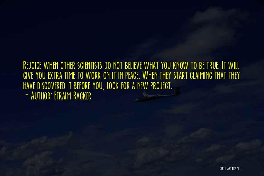 Efraim Racker Quotes: Rejoice When Other Scientists Do Not Believe What You Know To Be True. It Will Give You Extra Time To