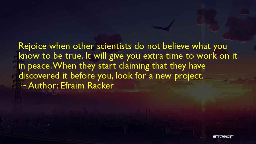 Efraim Racker Quotes: Rejoice When Other Scientists Do Not Believe What You Know To Be True. It Will Give You Extra Time To