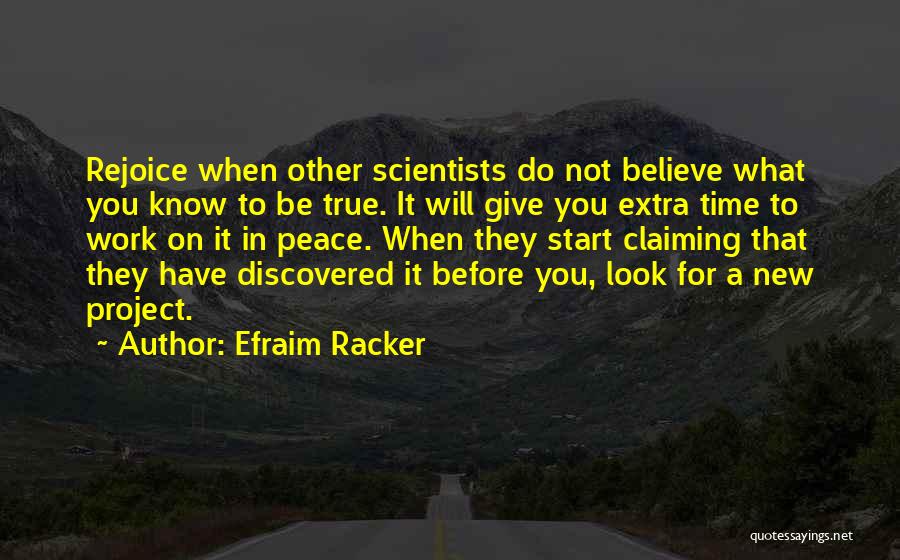 Efraim Racker Quotes: Rejoice When Other Scientists Do Not Believe What You Know To Be True. It Will Give You Extra Time To