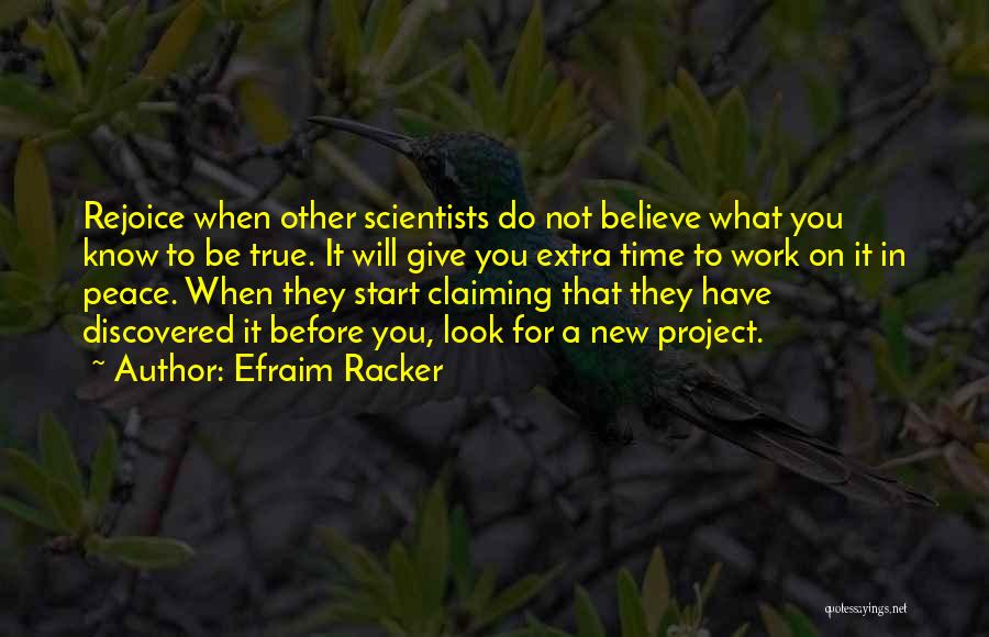 Efraim Racker Quotes: Rejoice When Other Scientists Do Not Believe What You Know To Be True. It Will Give You Extra Time To