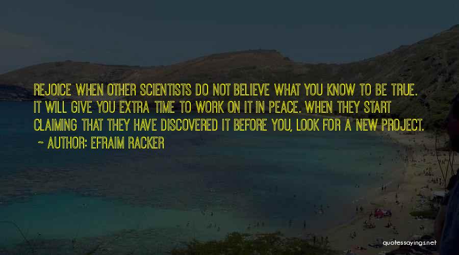 Efraim Racker Quotes: Rejoice When Other Scientists Do Not Believe What You Know To Be True. It Will Give You Extra Time To