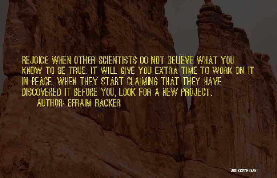 Efraim Racker Quotes: Rejoice When Other Scientists Do Not Believe What You Know To Be True. It Will Give You Extra Time To