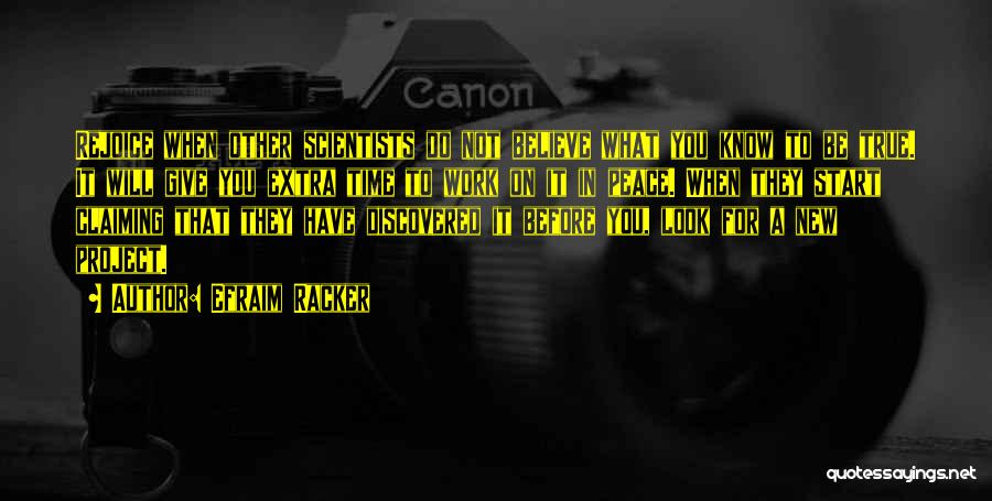 Efraim Racker Quotes: Rejoice When Other Scientists Do Not Believe What You Know To Be True. It Will Give You Extra Time To