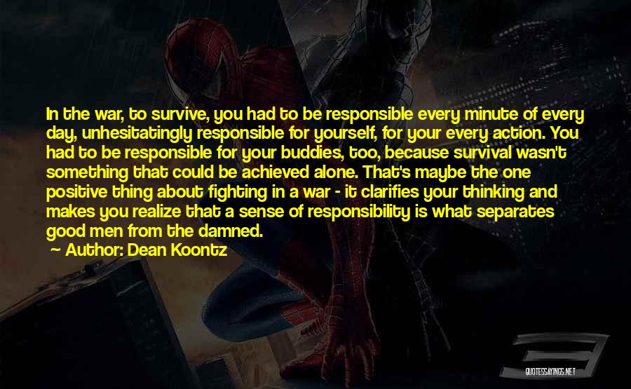 Dean Koontz Quotes: In The War, To Survive, You Had To Be Responsible Every Minute Of Every Day, Unhesitatingly Responsible For Yourself, For