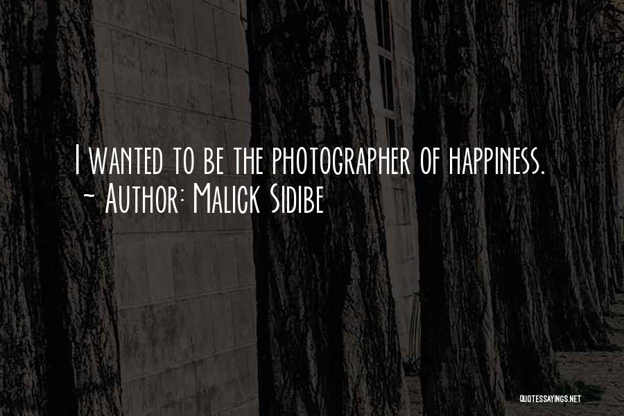Malick Sidibe Quotes: I Wanted To Be The Photographer Of Happiness.