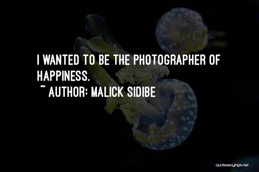 Malick Sidibe Quotes: I Wanted To Be The Photographer Of Happiness.