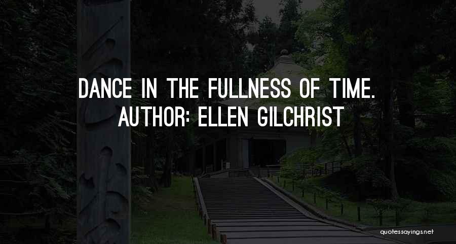 Ellen Gilchrist Quotes: Dance In The Fullness Of Time.