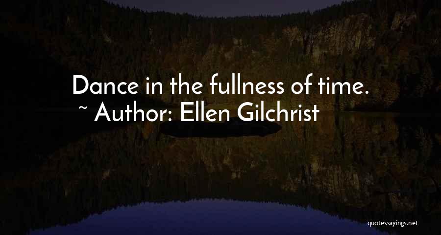 Ellen Gilchrist Quotes: Dance In The Fullness Of Time.